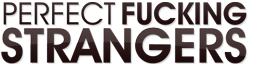 Perfect Fucking Strangers