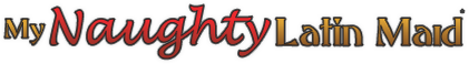 My Naughty Latina Maid My Naughty Latina Maid